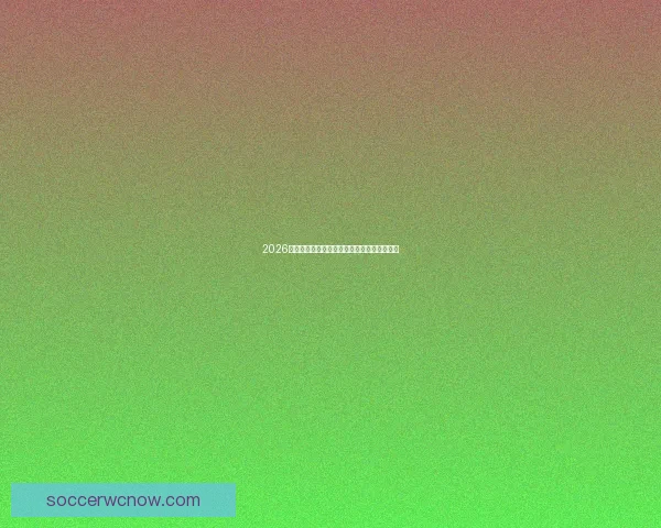 2026世界杯各国实力排名分析及热门球队夺冠预测